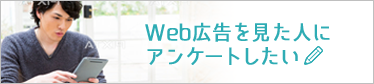 Web広告を見た人にアンケートしたい
